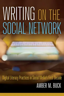 Escribir en la red social: Prácticas de alfabetización digital en la primera década de los medios sociales - Writing on the Social Network: Digital Literacy Practices in Social Media's First Decade