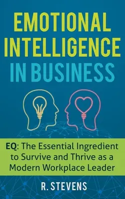 Inteligencia emocional en la empresa: EQ: The Essential Ingredient to Survive and Thrive as a Modern Workplace Leader (Inteligencia emocional en la empresa: el ingrediente esencial para sobrevivir y prosperar como líder laboral moderno) - Emotional Intelligence in Business: EQ: The Essential Ingredient to Survive and Thrive as a Modern Workplace Leader