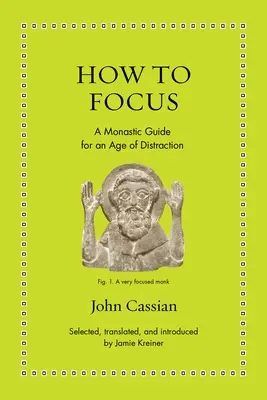 Cómo concentrarse: Una guía monástica para la era de la distracción - How to Focus: A Monastic Guide for an Age of Distraction