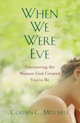 Cuando éramos Eva: Descubriendo la mujer que Dios creó para ti - When We Were Eve: Uncovering the Woman God Created You to Be