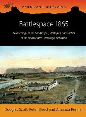 Battlespace 1865: Arqueología de los paisajes, estrategias y tácticas de la campaña de North Platte, Nebraska - Battlespace 1865: Archaeology of the Landscapes, Strategies, and Tactics of the North Platte Campaign, Nebraska