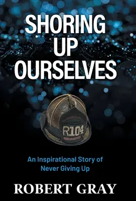 Apuntalarnos a nosotros mismos: Una historia inspiradora para no rendirse nunca - Shoring Up Ourselves: An Inspirational Story of Never Giving Up