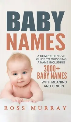 Nombres de bebé: A Comprehensive Guide to Choosing a Name Including 3000+ Baby Names - Baby Names: A Comprehensive Guide to Choosing a Name Including 3000+ Baby Names