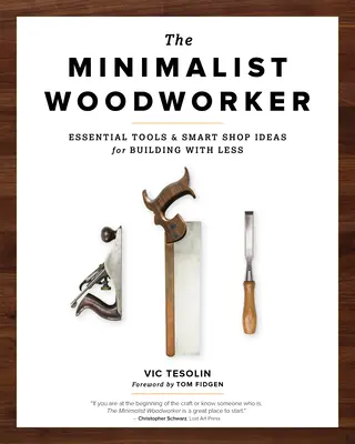 El carpintero minimalista: Herramientas esenciales e ideas inteligentes para construir con menos - The Minimalist Woodworker: Essential Tools and Smart Shop Ideas for Building with Less