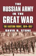 El ejército ruso en la Gran Guerra: El frente oriental, 1914-1917 - The Russian Army in the Great War: The Eastern Front, 1914-1917