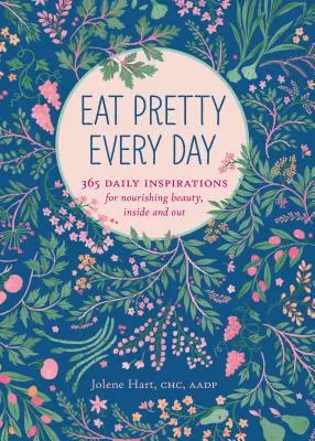 Comer bonito todos los días: 365 inspiraciones diarias para una belleza nutritiva por dentro y por fuera (Libros de nutrición, Diario de salud, Libros sobre alimentación, Inspiraciones diarias) - Eat Pretty Everyday: 365 Daily Inspirations for Nourishing Beauty, Inside and Out (Nutrition Books, Health Journal, Books about Food, Daily Inspiratio