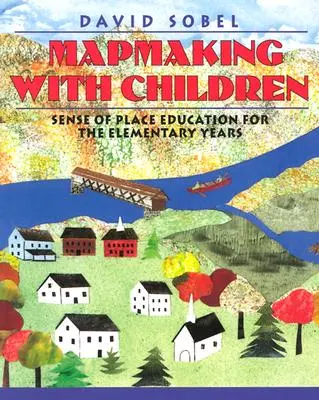 Mapmaking with Children: La educación del sentido del lugar en la escuela primaria - Mapmaking with Children: Sense of Place Education for the Elementary Years