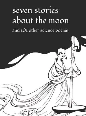 Siete historias sobre la Luna: Y otros 101 poemas científicos - Seven Stories about the Moon: And 101 Other Science Poems