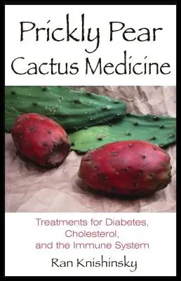 Medicina del nopal: Tratamientos para la diabetes, el colesterol y el sistema inmunitario - Prickly Pear Cactus Medicine: Treatments for Diabetes, Cholesterol, and the Immune System