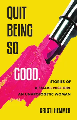 Deja de ser tan buena: Historias de una mujer sin disculpas - Quit Being So Good: Stories of an Unapologetic Woman