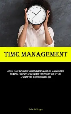 Gestión del tiempo: Adquiera competencia en las técnicas de gestión del tiempo y obtenga información sobre cómo mejorar la eficiencia, optimizar el tiempo y estructurar el trabajo. - Time Management: Acquire Proficiency In Time Management Techniques And Gain Insights On Enhancing Efficiency, Optimizing Time, Structur