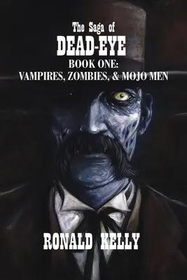 La saga de Dead-Eye: Primer libro: Vampiros, zombis y Mojo Men - The Saga of Dead-Eye: Book One: Vampires, Zombies, & Mojo Men