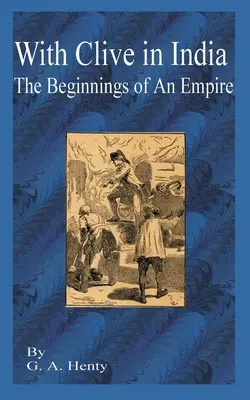 Con Clive en la India: El comienzo de un imperio - With Clive in India: The Beginning of an Empire