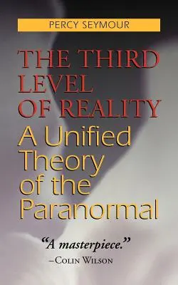 El Tercer Nivel de la Realidad: Una teoría unificada de lo paranormal - The Third Level of Reality: A Unified Theory of the Paranormal