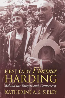 La Primera Dama Florence Harding: Detrás de la tragedia y la controversia - First Lady Florence Harding: Behind the Tragedy and Controversy