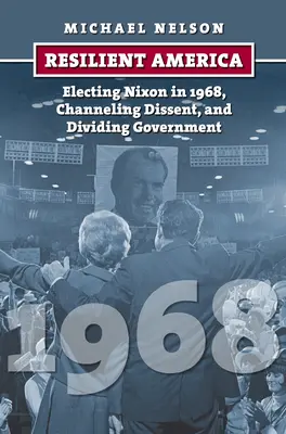 Resilient America: Elegir a Nixon en 1968, canalizar la disidencia y dividir el gobierno - Resilient America: Electing Nixon in 1968, Channeling Dissent, and Dividing Government