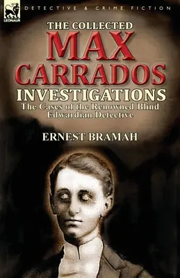 The Collected Max Carrados Investigations: Los casos del famoso detective ciego eduardiano - The Collected Max Carrados Investigations: The Cases of the Renowned Blind Edwardian Detective