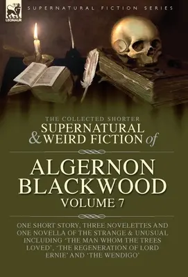 The Collected Shorter Supernatural & Weird Fiction de Algernon Blackwood Volumen 7: Un Cuento, Tres Novelas y Una Novela de lo Extraño y lo Inusual - The Collected Shorter Supernatural & Weird Fiction of Algernon Blackwood Volume 7: One Short Story, Three Novelettes and One Novella of the Strange an