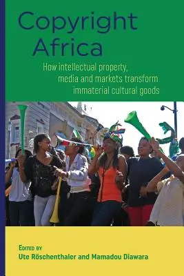 Copyright África: Cómo la propiedad intelectual, los medios de comunicación y los mercados transforman los bienes culturales inmateriales - Copyright Africa: How intellectual property, media and markets transform immaterial cultural goods