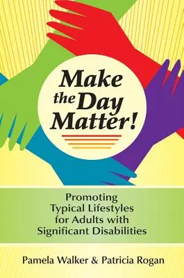 Haz que el día importe Promover estilos de vida tpicos para adultos con discapacidades significativas - Make the Day Matter!: Promoting Typical Lifestyles for Adults with Significant Disabilities