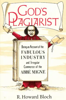 El Plagiario de Dios: Un relato de la fabulosa industria y el comercio irregular del ABBE Migne - God's Plagiarist: Being an Account of the Fabulous Industry and Irregular Commerce of the ABBE Migne