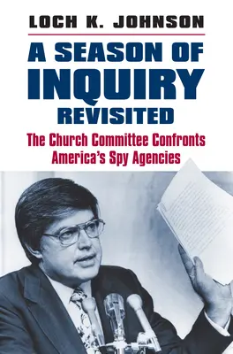 A Season of Inquiry Revisited: El Comité de la Iglesia se enfrenta a las agencias de espionaje estadounidenses - A Season of Inquiry Revisited: The Church Committee Confronts America's Spy Agencies