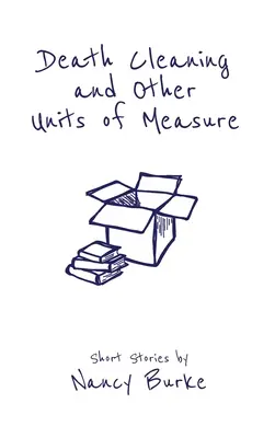 La limpieza de la muerte y otras unidades de medida: relatos breves - Death Cleaning and Other Units of Measure: Short Stories