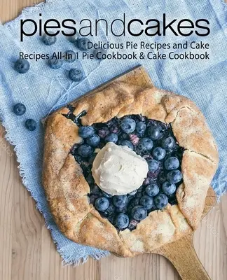 Tartas y Pasteles: Recetas de pasteles y tartas Todo en 1 Libro de cocina de pasteles y tartas - Pies and Cakes: Delicious Pie Recipes and Cakes Recipes All-in 1 Pie Cookbook & Cake Cookbook