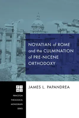 Novaciano de Roma y la culminación de la ortodoxia prenicena - Novatian of Rome and the Culmination of Pre-Nicene Orthodoxy