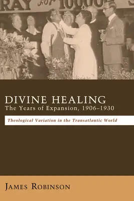 Curación divina: Los años de expansión, 1906-1930 - Divine Healing: The Years of Expansion, 1906-1930