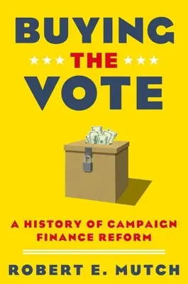 Comprar el voto: Historia de la reforma de la financiación de las campañas electorales - Buying the Vote: A History of Campaign Finance Reform