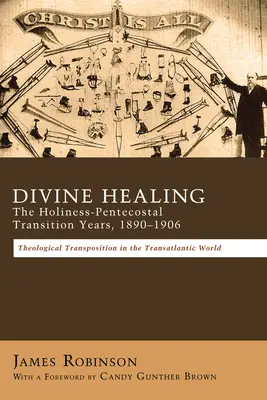 Curación divina: Los años de transición entre la santidad y el pentecostalismo, 1890-1906 - Divine Healing: The Holiness-Pentecostal Transition Years, 1890-1906