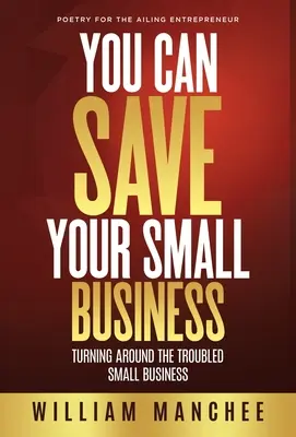 Usted puede salvar su pequeña empresa: Cómo dar la vuelta a la pequeña empresa con problemas - You Can Save Your Small Business: Turning Around the Troubled Small Business