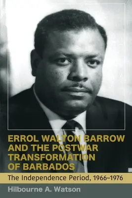 Errol Walton Barrow y la transformación de Barbados en la posguerra (Vol. 2): El periodo de la independencia, 1966-1976 - Errol Walton Barrow and the Postwar Transformation of Barbados (Vol. 2): The Independence Period, 1966-1976