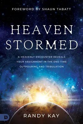 El cielo asaltado: Un Encuentro Celestial Revela Su Asignación en el Diluvio y la Tribulación de los Últimos Tiempos - Heaven Stormed: A Heavenly Encounter Reveals Your Assignment in the End Time Outpouring and Tribulation