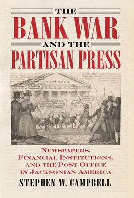 La guerra bancaria y la prensa partidista: Periódicos, instituciones financieras y correos en la América jacksoniana - The Bank War and the Partisan Press: Newspapers, Financial Institutions, and the Post Office in Jacksonian America