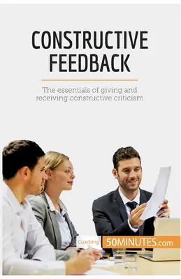 Feedback constructivo: Lo esencial de dar y recibir críticas constructivas - Constructive Feedback: The essentials of giving and receiving constructive criticism