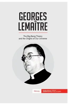 Georges Lematre: La teoría del Big Bang y los orígenes de nuestro universo - Georges Lematre: The Big Bang Theory and the Origins of Our Universe