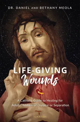 Heridas que dan vida: Una guía católica de curación para hijos adultos de divorcio o separación - Life-Giving Wounds: A Catholic Guide to Healing for Adult Children of Divorce or Separation