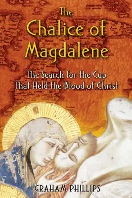 El Cáliz de Magdalena: La búsqueda de la copa que contuvo la sangre de Cristo - The Chalice of Magdalene: The Search for the Cup That Held the Blood of Christ