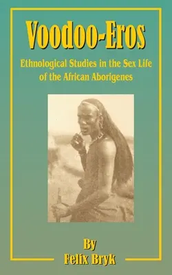 Voodoo-Eros: Estudios etnológicos sobre la vida sexual de los aborígenes africanos - Voodoo-Eros: Ethnological Studies in the Sex-Life of the African Aborigines