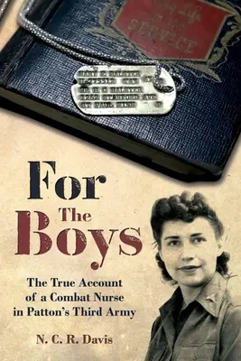 Para los chicos: La historia de guerra de una enfermera de combate en el Tercer Ejército de Patton - For the Boys: The War Story of a Combat Nurse in Patton's Third Army