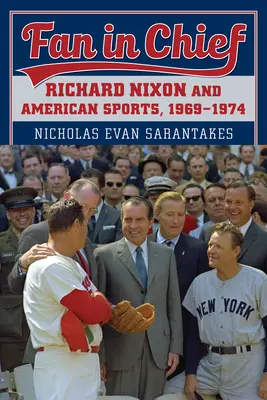 Fan in Chief: Richard Nixon y el deporte estadounidense, 1969-1974 - Fan in Chief: Richard Nixon and American Sports, 1969-1974