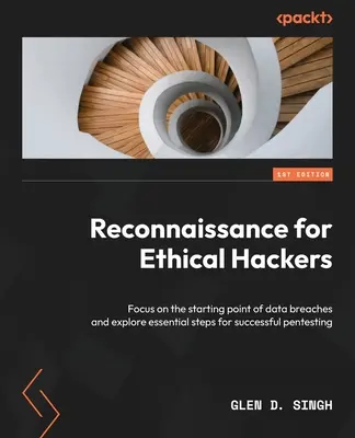 Reconocimiento para hackers éticos: Enfócate en el punto de partida de las violaciones de datos y explora los pasos esenciales para un pentesting exitoso - Reconnaissance for Ethical Hackers: Focus on the starting point of data breaches and explore essential steps for successful pentesting