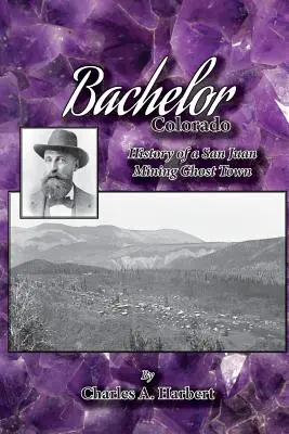 Bachelor, Colorado: Historia de un pueblo minero fantasma de San Juan - Bachelor, Colorado: History of a San Juan Mining Ghost Town