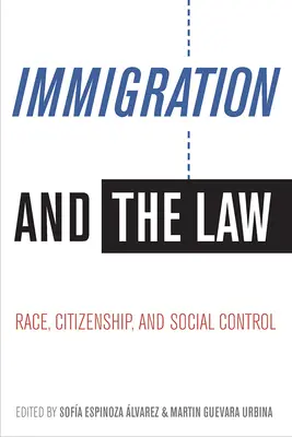 Immigration and the Law: Raza, ciudadanía y control social - Immigration and the Law: Race, Citizenship, and Social Control