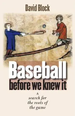 El béisbol antes de que lo supiéramos: A Search for the Roots of the Game - Baseball Before We Knew It: A Search for the Roots of the Game