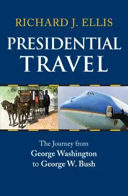 Viajes presidenciales: El viaje de George Washington a George W. Bush - Presidential Travel: The Journey from George Washington to George W. Bush