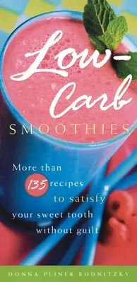 Smoothies bajos en carbohidratos: Más de 135 recetas para satisfacer tu paladar sin sentirte culpable - Low-Carb Smoothies: More Than 135 Recipes to Satisfy Your Sweet Tooth Without Guilt