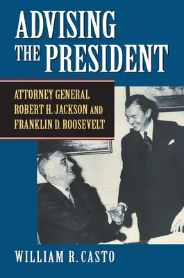 Asesorando al Presidente: El Fiscal General Robert H. Jackson y Franklin D. Roosevelt - Advising the President: Attorney General Robert H. Jackson and Franklin D. Roosevelt